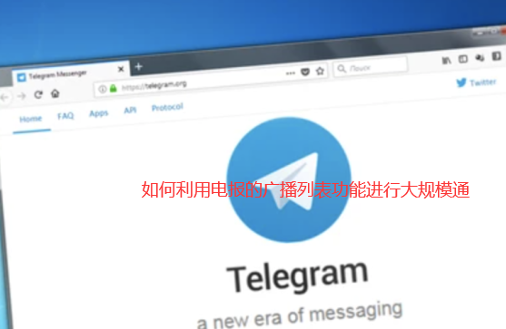 如何利用电报的广播列表功能进行大规模通讯